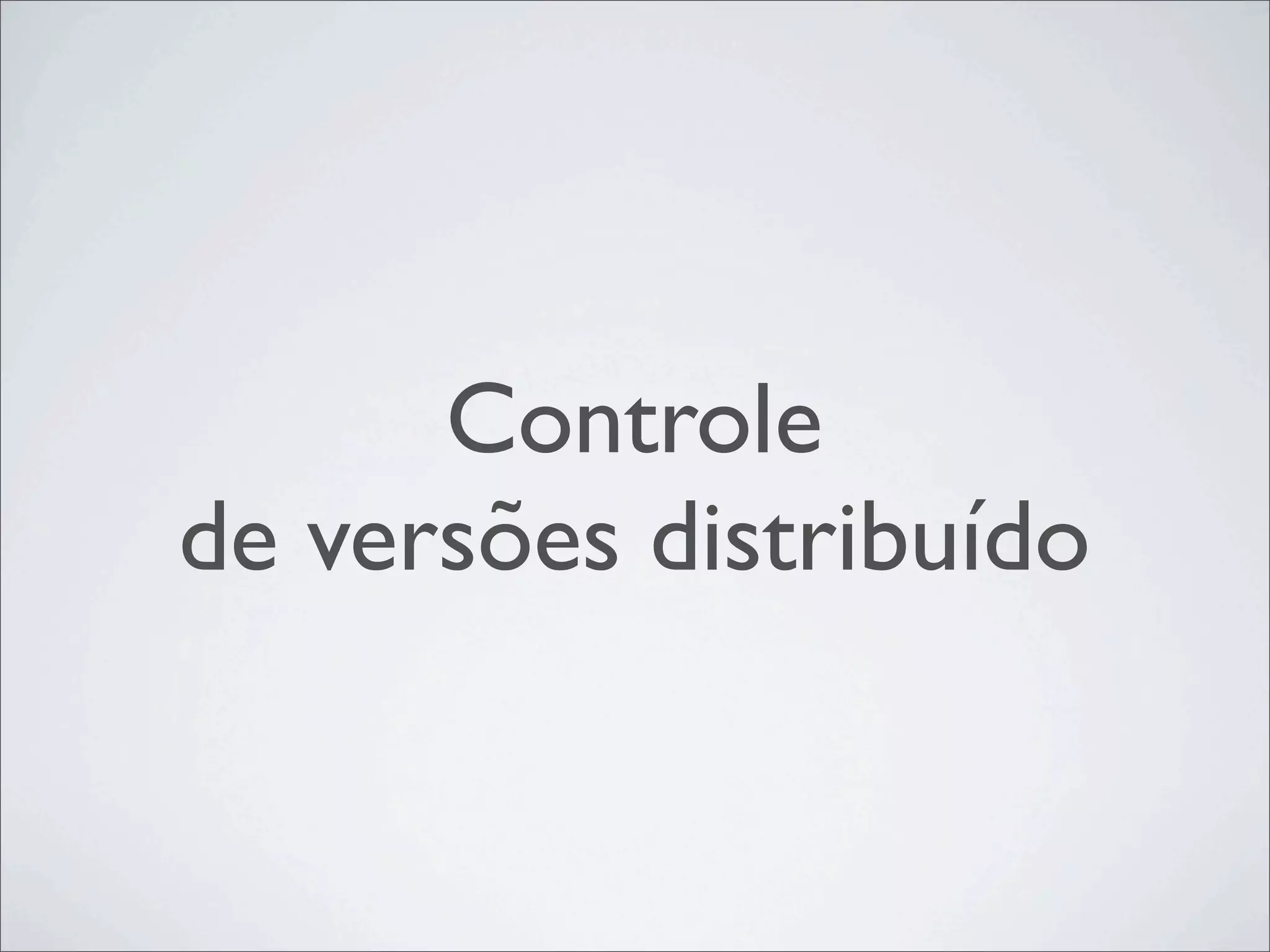 Controle
de versões distribuído
 