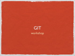 GIT
workshop
 