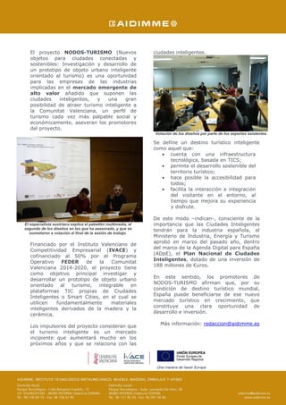 El proyecto NODOS-TURISMO (Nuevos
objetos para ciudades conectadas y
sostenibles: Investigación y desarrollo de
un prototipo de objeto urbano inteligente
orientado al turismo) es una oportunidad
para las empresas de las industrias
implicadas en el mercado emergente de
alto valor añadido que suponen las
ciudades inteligentes, y una gran
posibilidad de atraer turismo inteligente a
la Comunitat Valenciana, un perfil de
turismo cada vez más palpable social y
económicamente, aseveran los promotores
del proyecto.
El especialista austriaco explica el pabellón multimedia, el
segundo de los diseños en los que ha asesorado, y que se
sometieron a votación al final de la sesión de trabajo.
Financiado por el Instituto Valenciano de
Competitividad Empresarial (IVACE) y
cofinanciado al 50% por el Programa
Operativo FEDER de la Comunitat
Valenciana 2014-2020, el proyecto tiene
como objetivo principal investigar y
desarrollar un prototipo de objeto urbano
orientado al turismo, integrable en
plataformas TIC propias de Ciudades
Inteligentes o Smart Cities, en el cual se
utilicen fundamentalmente materiales
inteligentes derivados de la madera y la
cerámica.
Los impulsores del proyecto consideran que
el turismo inteligente es un mercado
incipiente que aumentará mucho en los
próximos años y que se relaciona con las
ciudades inteligentes.
Votación de los diseños por parte de los expertos asistentes.
Se define un destino turístico inteligente
como aquel que:
• cuenta con una infraestructura
tecnológica, basada en TICS;
• permite el desarrollo sostenible del
territorio turístico;
• hace posible la accesibilidad para
todos;
• facilita la interacción e integración
del visitante en el entorno, al
tiempo que mejora su experiencia
y disfrute.
De este modo –indican-, consciente de la
importancia que las Ciudades Inteligentes
tendrán para la industria española, el
Ministerio de Industria, Energía y Turismo
aprobó en marzo del pasado año, dentro
del marco de la Agenda Digital para España
(ADpE), el Plan Nacional de Ciudades
Inteligentes, dotado de una inversión de
188 millones de €uros.
En este sentido, los promotores de
NODOS-TURISMO afirman que, por su
condición de destino turístico mundial,
España puede beneficiarse de ese nuevo
mercado turístico en crecimiento, que
constituye una clara oportunidad de
desarrollo e inversión.
Más información: redaccion@aidimme.es
 