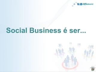 Social Business é ser...
 