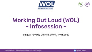 Working Out Loud (WOL)
- Infosession -
@ Equal Pay Day Online Summit, 17.03.2020
Katharina Krentz & HRperformance Institut · our work is changing 1@katha_krentz
 