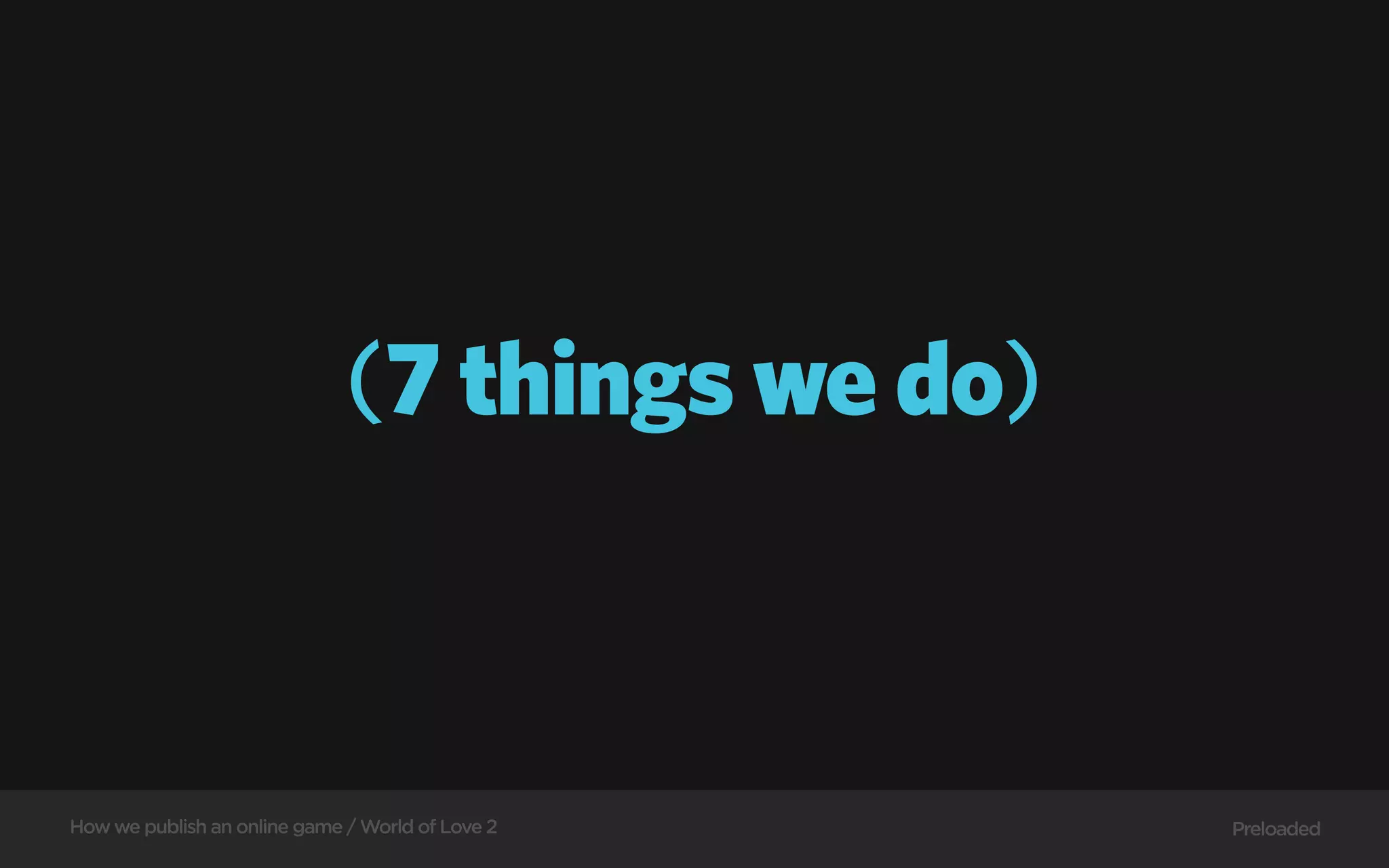 (7 things we do)



How we publish an online game / World of Love 2   Preloaded
 