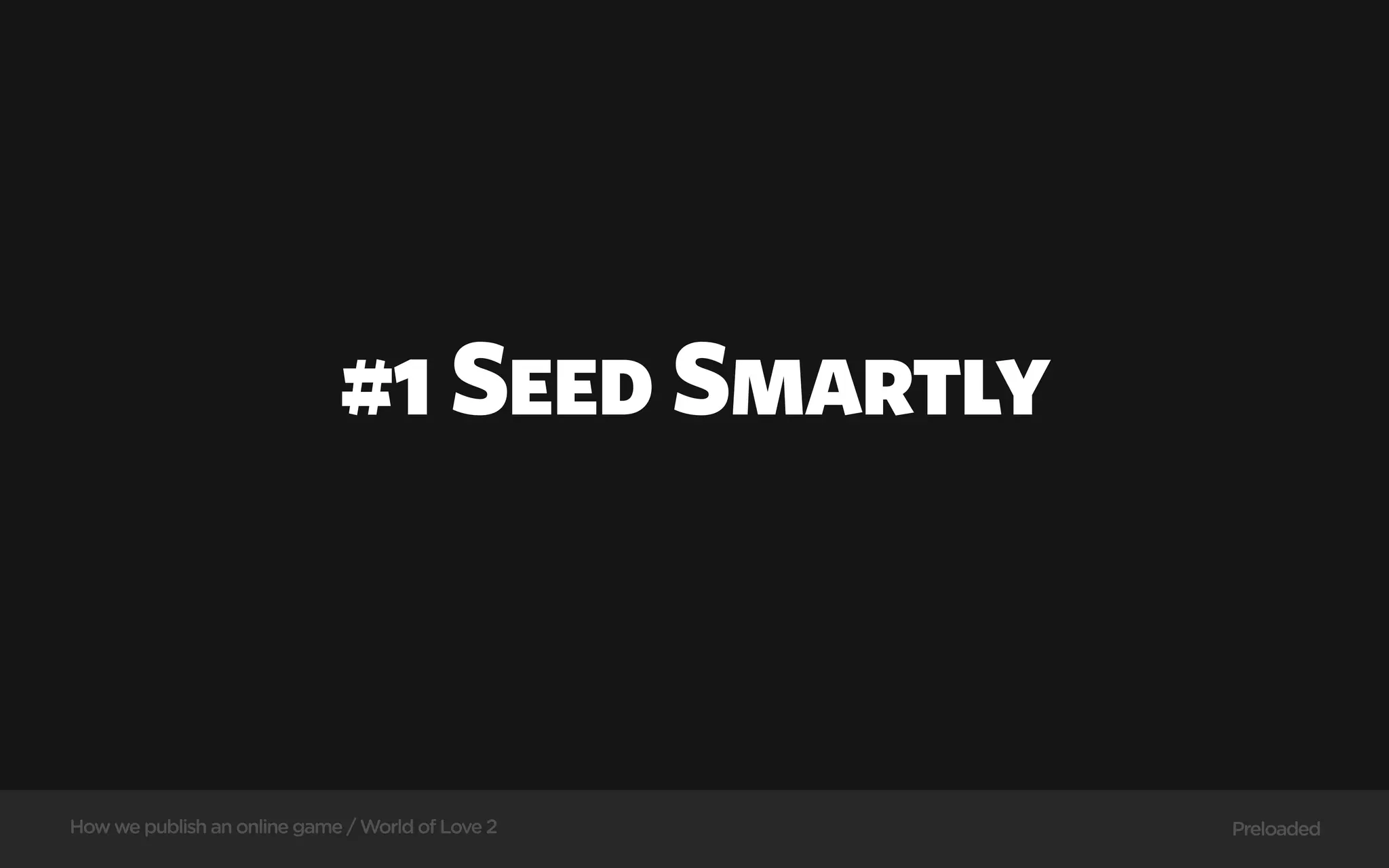 #1 Seed Smartly



How we publish an online game / World of Love 2   Preloaded
 