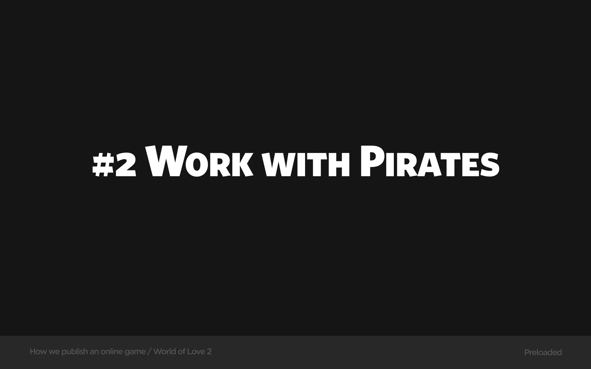 #2 Work with Pirates



How we publish an online game / World of Love 2   Preloaded
 