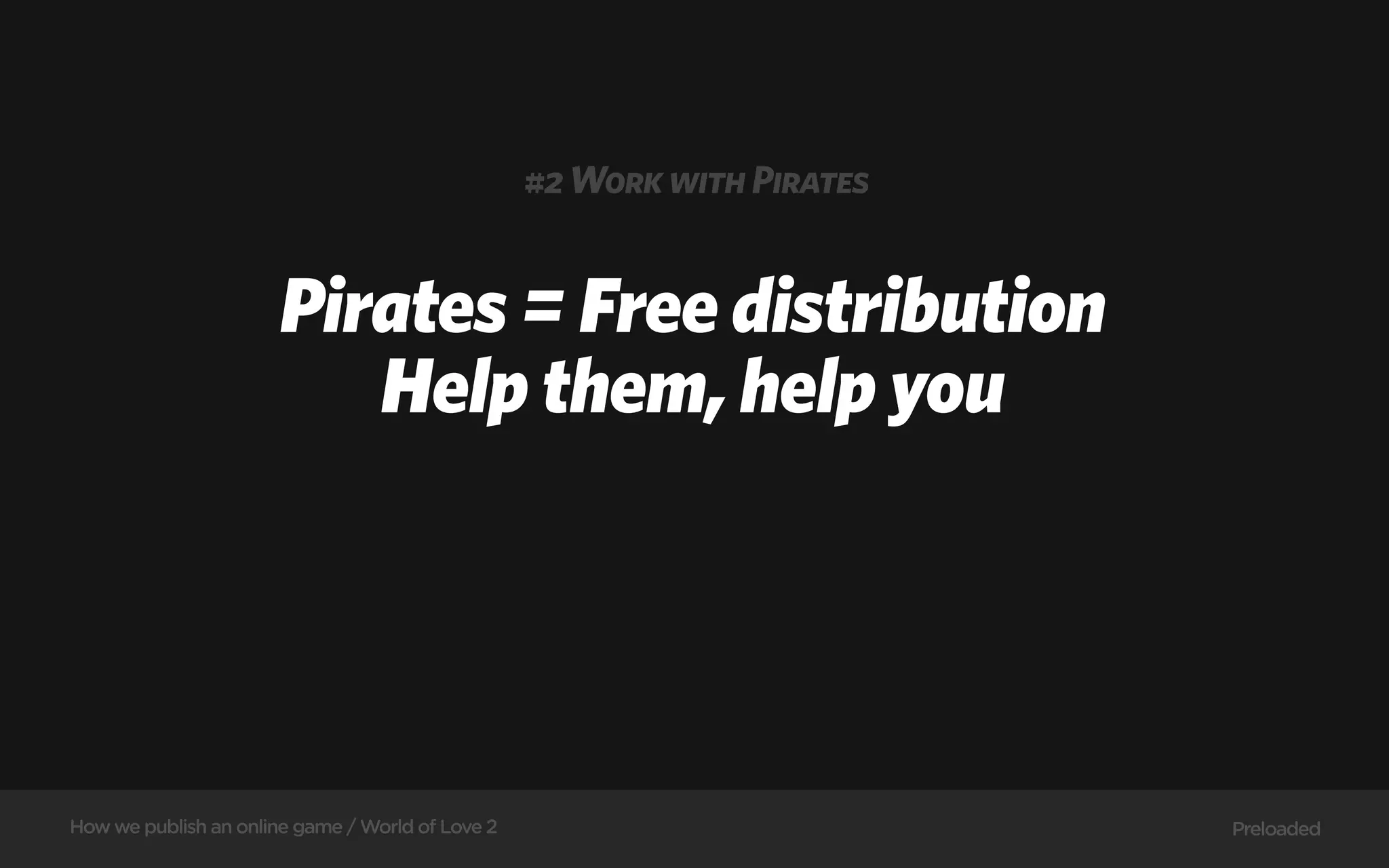 #2 Work with Pirates


                      Pirates = Free distribution
                         Help them, help you




How we publish an online game / World of Love 2                          Preloaded
 