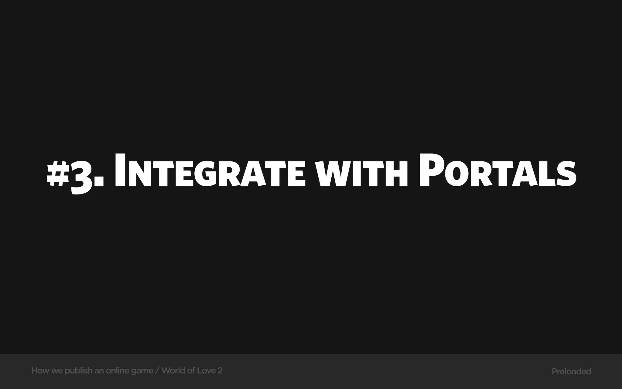 #3. Integrate with Portals



How we publish an online game / World of Love 2   Preloaded
 