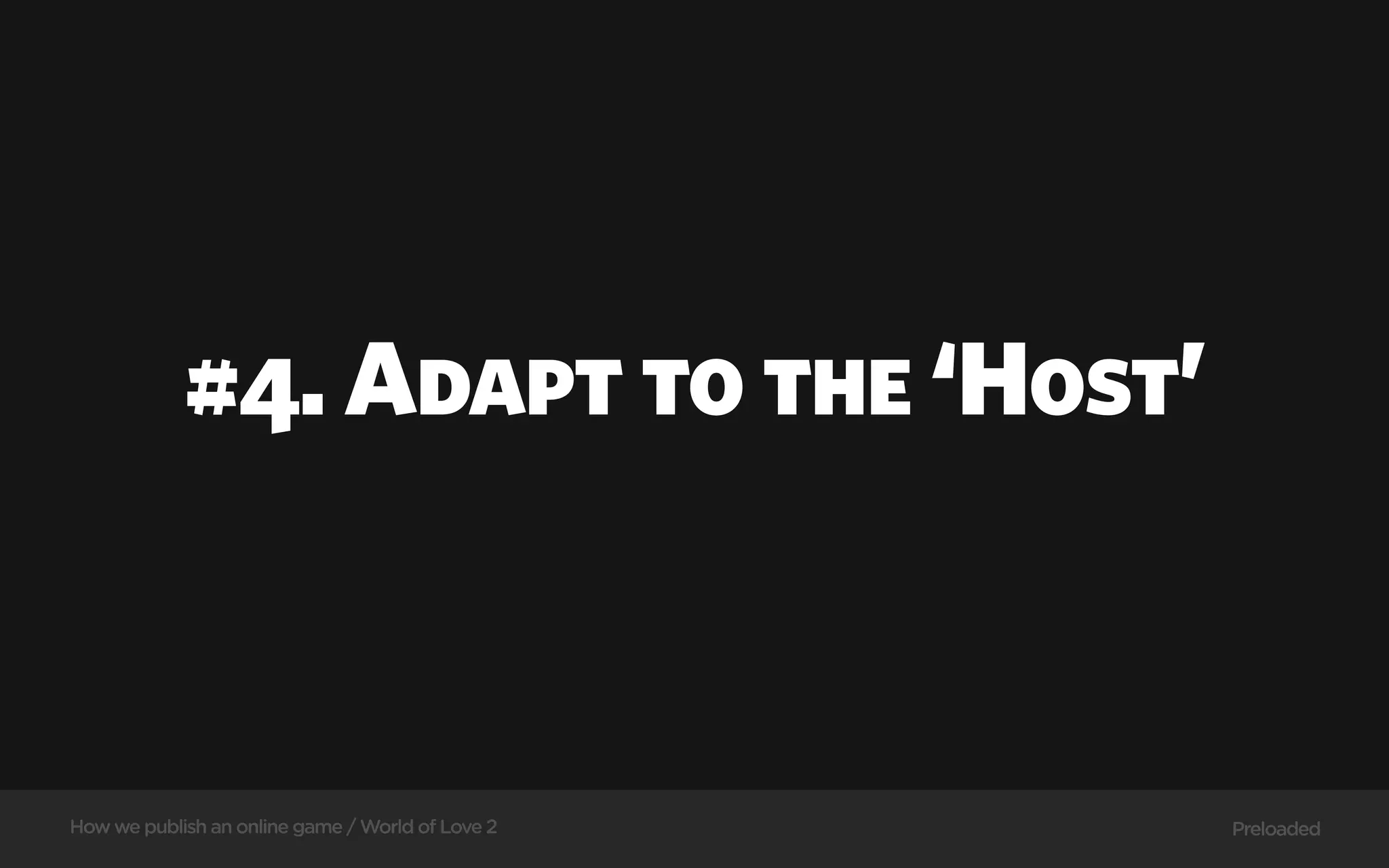 #4. Adapt to the ‘Host’



How we publish an online game / World of Love 2   Preloaded
 