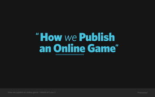 “
                               How we Publish
                               an Online Game ”




How we publish an online game / World of Love 2   Preloaded
 