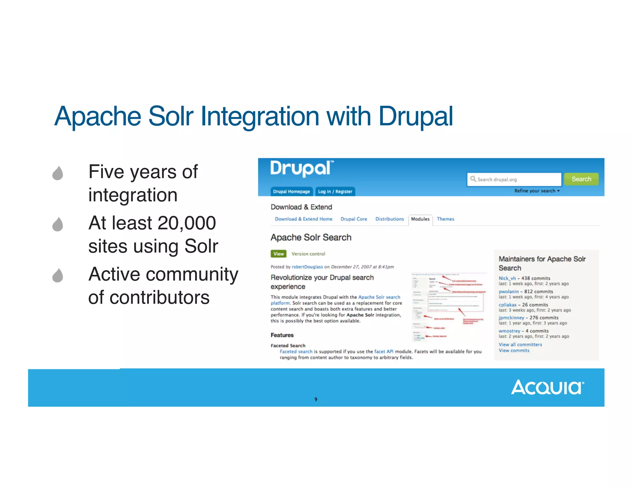 Apache Solr Integration with Drupal Five years of integration At least 20,000 sites using Solr Active community of contributors 9 