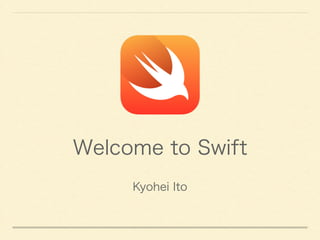 Welcome to Swift 
Kyohei Ito 
 