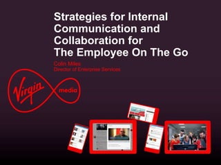 Strategies for Internal
Communication and
Collaboration for
The Employee On The Go
Colin Miles
Director of Enterprise Services
 