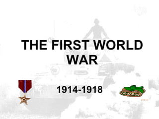 THE FIRST WORLD WAR 1914-1918 