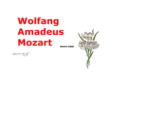 Wolfang
Amadeus
Mozart Aurora Llado
 