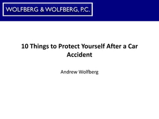 10 Things to Protect Yourself After a Car Accident Andrew Wolfberg 