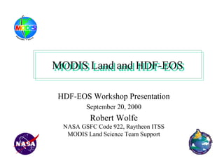 MODIS Land and HDF-EOS
MODIS Land and HDF-EOS
HDF-EOS Workshop Presentation
September 20, 2000

Robert Wolfe
NASA GSFC Code 922, Raytheon ITSS
MODIS Land Science Team Support

 