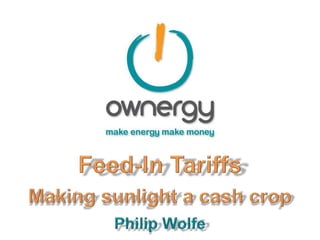 Feed-In Tariffs Making sunlight a cash crop Philip Wolfe 