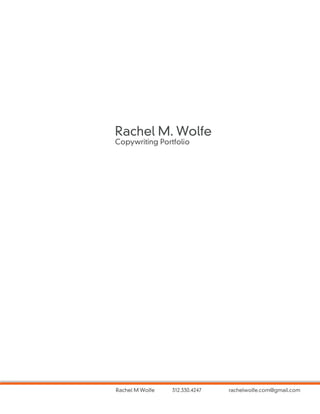 Rachel M. Wolfe
Copywriting Portfolio




Rachel M Wolfe   312.330.4247   rachelwolfe.com@gmail.com
 