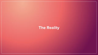 The Reality
 