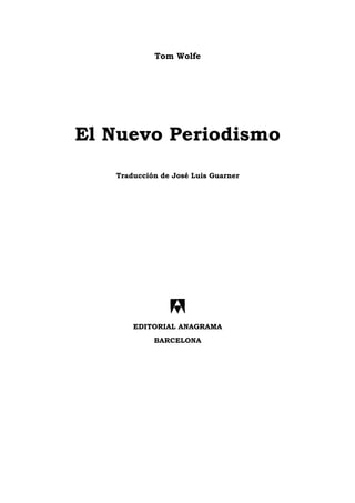 Tom Wolfe




El Nuevo Periodismo
   Traducción de José Luis Guarner




       EDITORIAL ANAGRAMA
            BARCELONA
 