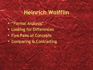 Heinrich Wolfflin “ Formal Analysis” Looking for Differences Five Pairs of Concepts Comparing & Contrasting