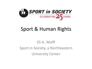 Sport & Human Rights Eli A. Wolff Sport in Society, a Northeastern University Center 