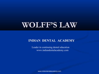 WOLFF’S LAWWOLFF’S LAW
INDIAN DENTAL ACADEMY
Leader in continuing dental education
www.indiandentalacademy.com
www.indiandentalacademy.com
 