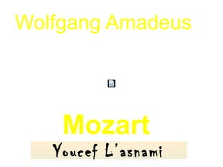 Wolfgang Amadeus
Mozart
Youcef L’asnami
 