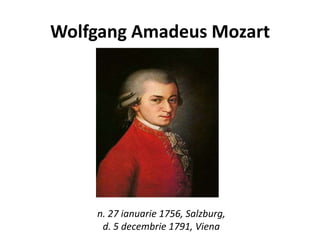Wolfgang Amadeus Mozart




    n. 27 ianuarie 1756, Salzburg,
     d. 5 decembrie 1791, Viena
 