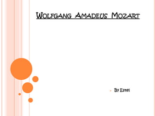 WOLFGANG AMADEUS MOZART
 By Estel
 