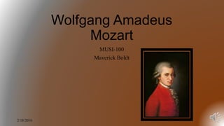 Wolfgang Amadeus
Mozart
MUSI-100
Maverick Boldt
2/18/2016
 