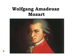 Wolfgang Amadeusz
Mozart
 