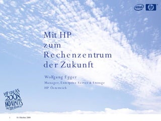 Mit HP zum Rechenzentrum der Zukunft Wolfgang Egger Manager, Enterprise Server & Storage HP Österreich 