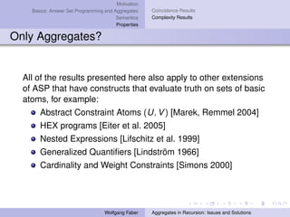 Motivation
Basics: Answer Set Programming and Aggregates
Semantics
Properties
Coincidence Results
Complexity Results
Only ...