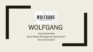 Tanya Brathwaite
Social Media Management Spring 2017-
Due 19/02/2017
WOLFGANG
 