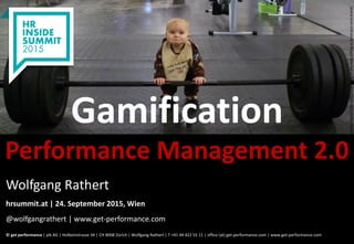 © get performance | www.get-performance.com | Seite 1
Gamification
Performance Management 2.0
© get performance | pik AG | Holbeinstrasse 34 | CH 8008 Zürich | Wolfgang Rathert | T +41 44 422 55 11 | office (at) get-performance.com | www.get-performance.com
Wolfgang Rathert
hrsummit.at | 24. September 2015, Wien
@wolfgangrathert | www.get-performance.com
http://palmateerwinegroup.com/2013/08/26/who-will-do-the-heavy-lifting-to-build-your-wine-brand/
 
