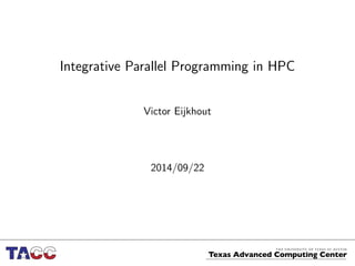 Integrative Parallel Programming in HPC 
Victor Eijkhout 
2014/09/22 
 