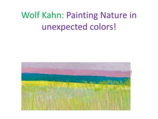 Wolf Kahn: Painting Nature in
     unexpected colors!



 Painting nature in unexpected colors!
 