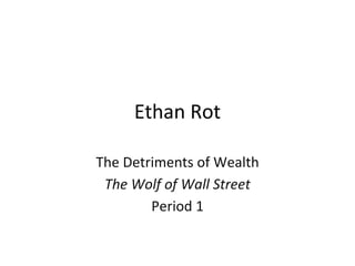 Ethan Rot 
The Detriments of Wealth 
The Wolf of Wall Street 
Period 1 
 