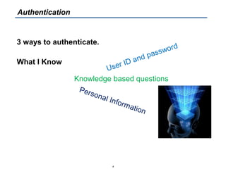 3 ways to authenticate.
What I Know
4
Authentication
Knowledge based questions
 