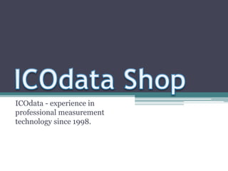 ICOdata - experience in
professional measurement
technology since 1998.
 