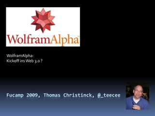 WolframAlpha:
Kickoff ins Web 3.0 ?




Fucamp 2009, Thomas Christinck, @_teecee
 