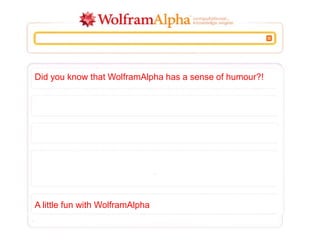 Did you know that WolframAlpha has a sense of humour?!
A little fun with WolframAlpha
 