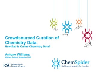 Crowdsourced Curation of Chemistry Data.  How Bad is Online Chemistry Data? Antony Williams Wolfram Summit, September 2010 