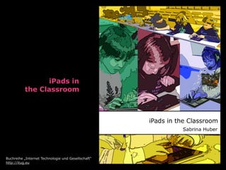 iPads in
the Classroom
Buchreihe „Internet Technologie und Gesellschaft“
http://itug.eu
 