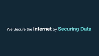 We Secure the Internet by Securing Data
 