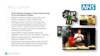 NHS: Up For It
•   Social marketing campaign to reduce obesity amongst
    FE and HE students in Kirklees
•   Research ind...