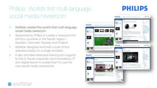 Phillips: World’s first multi-language
social media newsroom
•   Wolfstar created the world‟s first multi-language
    soc...