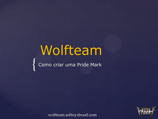 Wolfteam
{   Como criar uma Pride Mark




       wolfteam.softnyxbrasil.com
 