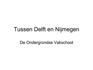 Tussen Delft en Nijmegen De Ondergrondse Vakschool 