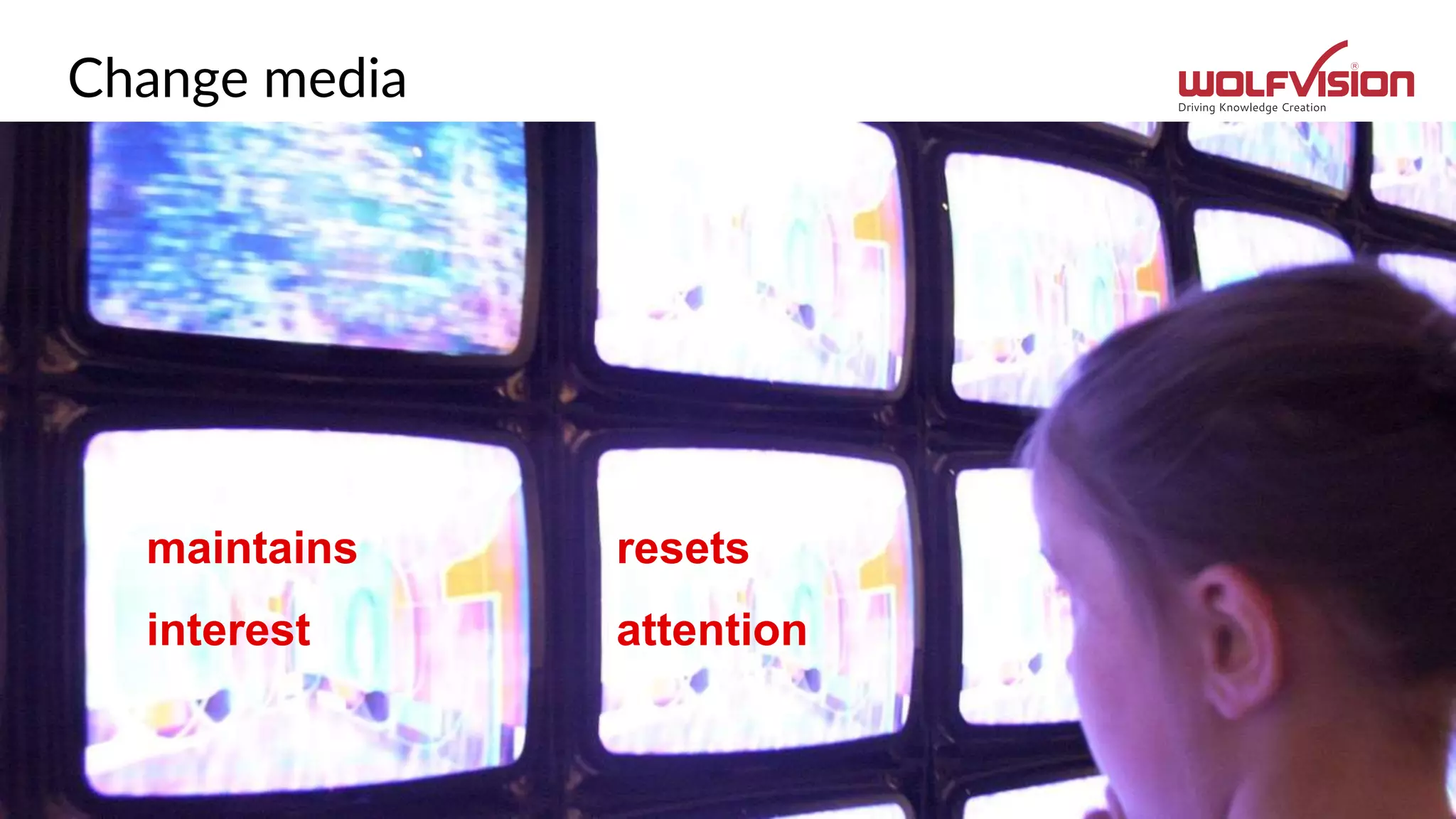 Change media
 test
maintains
interest
resets
attention
 